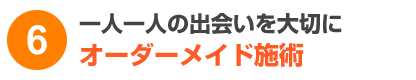 一人一人の出会いを大切に　オーダーメイド施術